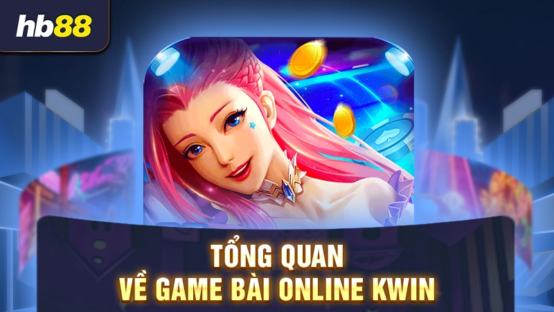 Tổng quan về game bài online Kwin